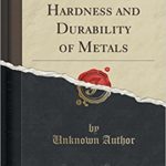 Testing the Hardness and Durability of Metals (Classic Reprint)